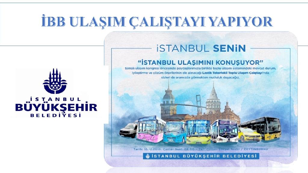 İBB, LASTİK TEKERLEKLİ TOPLU ULAŞIM ÇALIŞTAYI DÜZENLİYOR   